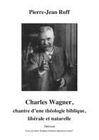 Couverture du livre « Charles Wagner, chantre d'une théologie biblique, libérale et naturelle » de Pierre-Jean Ruff aux éditions Theolib