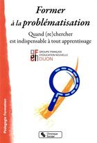 Couverture du livre « Former à la problématisation ; quand (re)chercher est indispensable à tout apprentissage » de  aux éditions Chronique Sociale