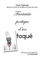 Couverture du livre « Fantaisie poétique d'un toqué ; poèmes autour de la gastronomie » de Yvon Garnier aux éditions Tourisme Et Decouvertes