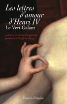 Couverture du livre « Les lettres d'amour d'Henri IV ; le vert galant » de Jean Castarede aux éditions France-empire