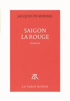 Couverture du livre « Saïgon la rouge » de Jacques De Miribel aux éditions Table Ronde