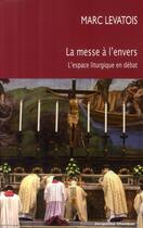 Couverture du livre « La messe à l'envers ; l'espace liturgique en débat » de Marc Levatois aux éditions Jacqueline Chambon