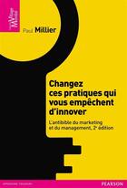 Couverture du livre « Changez ces pratiques qui vous empêchent d'innover ; l'antibible du marketing et du management (2e édition) » de Paul Millier aux éditions Pearson