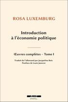 Couverture du livre « Introduction à l'économie politique : oeuvres complètes Tome 1 » de Rosa Luxemburg aux éditions Agone