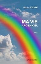 Couverture du livre « Ma vie arc-en-ciel ; récit » de Mazie Polyte aux éditions La Bruyere