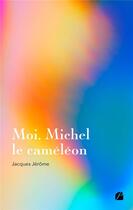 Couverture du livre « Moi, Michel le caméléon » de Jacques Jerome aux éditions Editions Du Panthéon