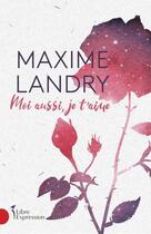 Couverture du livre « Moi aussi je t'aime » de Maxime Landry aux éditions Libre Expression