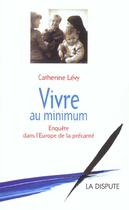 Couverture du livre « Vivre au minimum - enquete dans l europe de la precarite » de Catherine Levy aux éditions Dispute