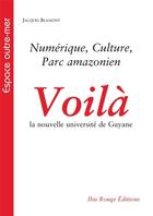 Couverture du livre « Voila la nouvelle universite de guyane. numerique, culture, parc amaz onien » de Jacques Blamont aux éditions Ibis Rouge Editions