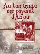 Couverture du livre « Au bon temps des paysans en Anjou ; du début du XXe siècle aux années 1950 » de Pierre-Jean Brassac aux éditions Communication Presse Edition