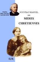 Couverture du livre « Nouveau manuel des mères chrétiennes » de Marie-Theodore Ratisbonne aux éditions Saint-remi