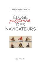 Couverture du livre « Éloge passionné des navigateurs » de Dominique Le Brun aux éditions Philippe Rey