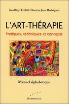 Couverture du livre « L'art-thérapie ; pratiques, techniques et concepts » de Geoffrey Troll et Jean Rodriguez aux éditions Ellebore