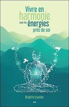 Couverture du livre « Vivre en harmonie avec les énergies près de soi » de Brigitte Lussier aux éditions Ada