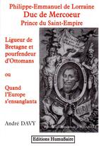 Couverture du livre « Philippe-Emmanuel de Lorraine, Duc de Mercoeur, Prince du Saint-Empire » de Davy Andre aux éditions Humussaire