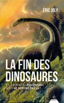 Couverture du livre « La fin des dinosaures : S'ils n'avaient pas disparu nous ne serions pas là ! » de Eric Joly aux éditions Dervy