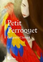 Couverture du livre « Petit perroquet » de Gregoire Clamart aux éditions Studio Megalo