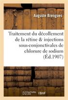 Couverture du livre « Du traitement du décollement de la rétine & injections sous-conjonctivales de chlorure de sodium » de Brengues aux éditions Hachette Bnf