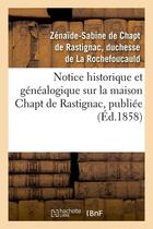 Couverture du livre « Notice historique et genealogique sur la maison chapt de rastignac, publiee (ed.1858) » de Chapt De Rastignac ( aux éditions Hachette Bnf