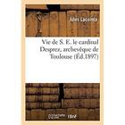 Couverture du livre « Vie de S. E. le cardinal Desprez, archevêque de Toulouse » de Lacointa Jules aux éditions Hachette Bnf