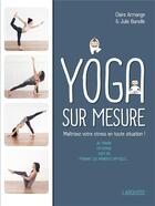 Couverture du livre « Yoga sur mesure ; maîtrisez votre stress en toute situation ! » de Julie Banville et Claire Armange aux éditions Larousse
