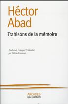 Couverture du livre « Trahisons de la mémoire » de Hector Abad aux éditions Gallimard