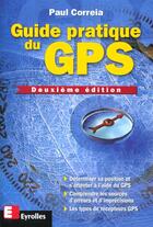 Couverture du livre « Le Guide Pratique Du Gps ; 2e Edition » de Paul Correia aux éditions Eyrolles