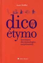 Couverture du livre « Dico étymo ; inventaire des étymologies surprenantes » de Jean Maillet aux éditions Albin Michel