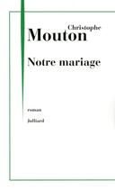 Couverture du livre « Notre mariage » de Christophe Mouton aux éditions Julliard