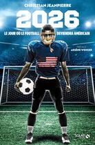 Couverture du livre « 2026, l'année où le football deviendra américain » de Christian Jeanpierre aux éditions Solar