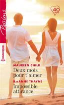 Couverture du livre « Deux mois pour t'aimer ; impossible attirance » de Raeanne Thayne et Maureen Child aux éditions Harlequin