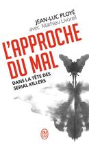 Couverture du livre « L'approche du mal ; dans la tête des serial killers » de Jean-Luc Ploye et Mathieu Livoreil aux éditions J'ai Lu