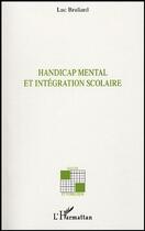 Couverture du livre « Handicap mental et intégration scolaire » de Luc Bruliard aux éditions Editions L'harmattan