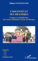 Couverture du livre « L'identité et ses méandres ; critique et réhabilitation des études identitaires autour du Mexique » de Philippe Schaffhauser aux éditions Editions L'harmattan