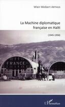 Couverture du livre « La machine diplomatique française en Haïti (1945-1958) » de Wien Weibert Arthus aux éditions L'harmattan