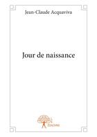 Couverture du livre « Jour de naissance » de Jean-Claude Acquaviv aux éditions Editions Edilivre