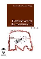 Couverture du livre « Dans le ventre du mammouth » de Francoise Philippe et Pascalina B. aux éditions Societe Des Ecrivains