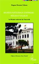 Couverture du livre « Musees nationaux d'afrique : roles et enjeux - le musee national de yaounde » de Tchana Hugues Heumen aux éditions L'harmattan