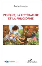 Couverture du livre « L'enfant, la littérature et la philosophie » de Edwige Chirouter aux éditions L'harmattan
