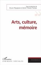 Couverture du livre « Arts, culture, mémoire » de Bruno Pequignot et Cecile Prevost-Thomas aux éditions L'harmattan