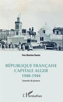 Couverture du livre « République francaise, capitale Alger 1940-1944 ; souvenirs de jeunesse » de Danan Yves Maxime aux éditions L'harmattan