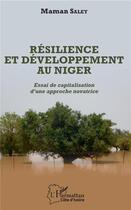 Couverture du livre « Résilience et développement au Niger ; essai de capitalisation d'une approche novatrice » de Saley Maman aux éditions L'harmattan