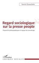 Couverture du livre « Regard sociologique sur la presse people ; dispositifs photographiques et logique du commérage » de Yannick Duvauchelle aux éditions L'harmattan