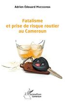 Couverture du livre « Fatalisme et prise de risque routier au Cameroun » de Adrien Edouard Mvessomba aux éditions L'harmattan