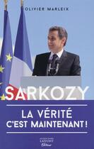 Couverture du livre « Sarkozy ; la vérité, c'est maintenant » de Olivier Marleix aux éditions Jacques Marie Laffont
