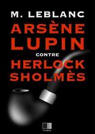 Couverture du livre « Arsène Lupin contre Herlock Sholmès » de Maurice Leblanc aux éditions Fv Editions