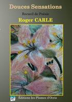 Couverture du livre « Douces sensations » de Roger Carle aux éditions Les Plumes D'ocris