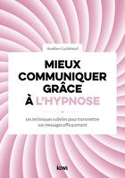 Couverture du livre « Mieux communiquer grâce à l'hypnose : les techniques subtiles pour transmettre vos messages efficacement » de Guiheneuf Aurelien aux éditions Kiwi