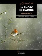 Couverture du livre « Les secrets de la photo de nature : Technique, Pratique, Matériel » de Erwan Balanca aux éditions Eyrolles