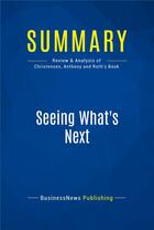 Couverture du livre « Summary: seeing what's next - review and analysis of christensen, anthony and roth's book » de  aux éditions Business Book Summaries